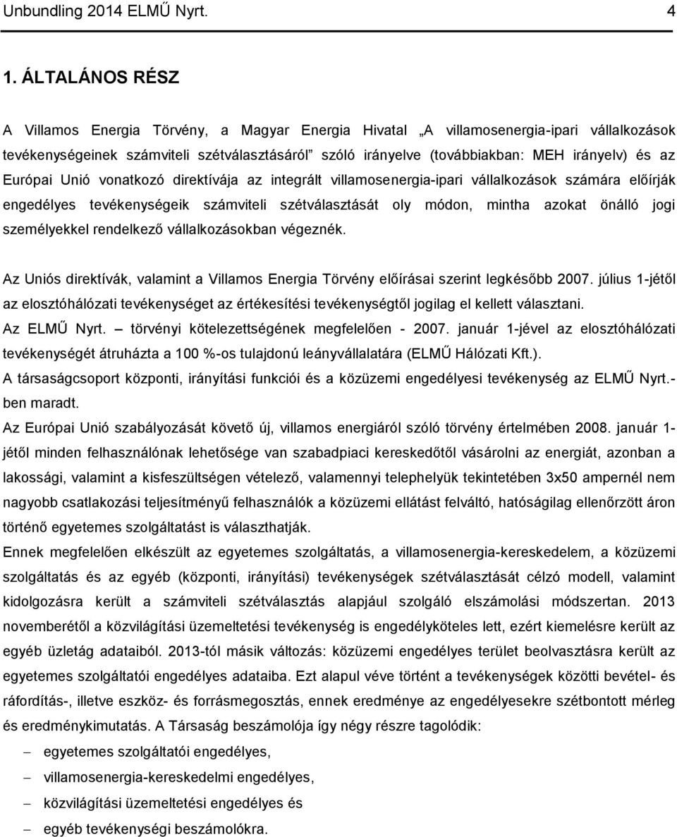 az Európai Unió vonatkozó direktívája az integrált villamosenergia-ipari vállalkozások számára előírják engedélyes tevékenységeik számviteli szétválasztását oly módon, mintha azokat önálló jogi
