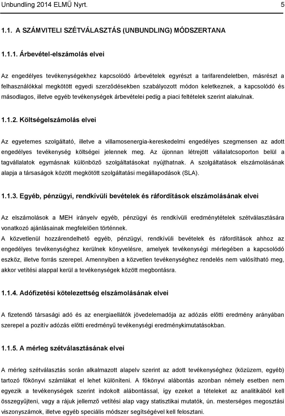 1. A SZÁMVITELI SZÉTVÁLASZTÁS (UNBUNDLING) MÓDSZERTANA 1.1.1. Árbevétel-elszámolás elvei Az engedélyes tevékenységekhez kapcsolódó árbevételek egyrészt a tarifarendeletben, másrészt a felhasználókkal