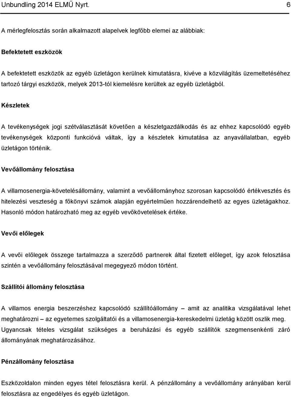 tartozó tárgyi eszközök, melyek 2013-tól kiemelésre kerültek az egyéb üzletágból.