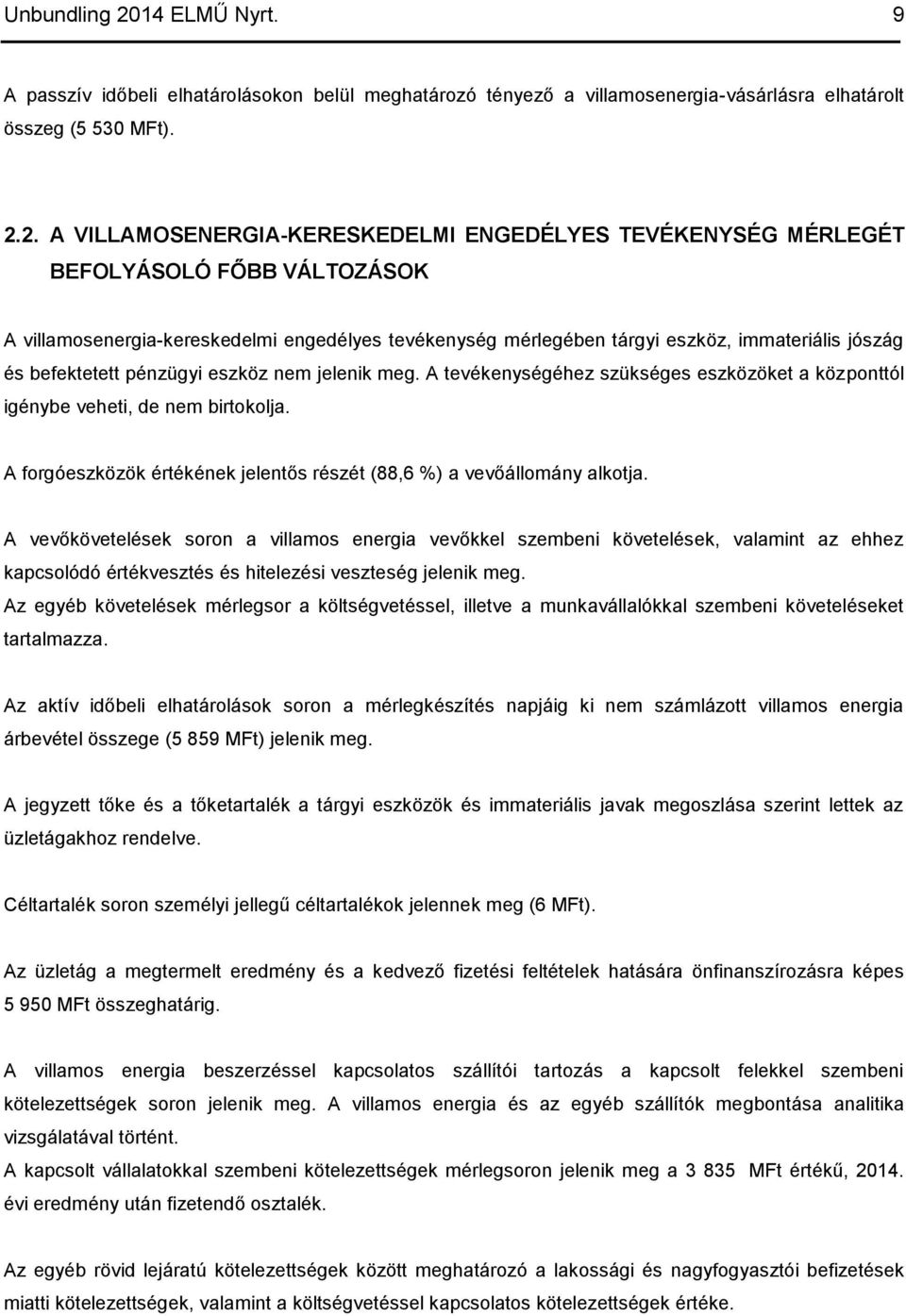 2. A VILLAMOSENERGIA-KERESKEDELMI ENGEDÉLYES TEVÉKENYSÉG MÉRLEGÉT BEFOLYÁSOLÓ FŐBB VÁLTOZÁSOK A villamosenergia-kereskedelmi engedélyes tevékenység mérlegében tárgyi eszköz, immateriális jószág és