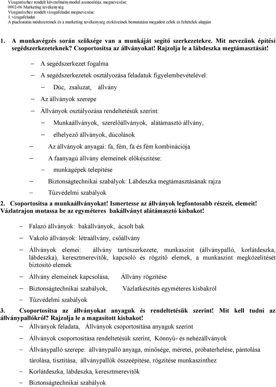 A segédszerkezet fogalma A segédszerkezetek osztályozása feladatuk figyelembevételével: Dúc, zsaluzat, állvány Az állványok szerepe Állványok osztályozása rendeltetésük szerint: Munkaállványok,