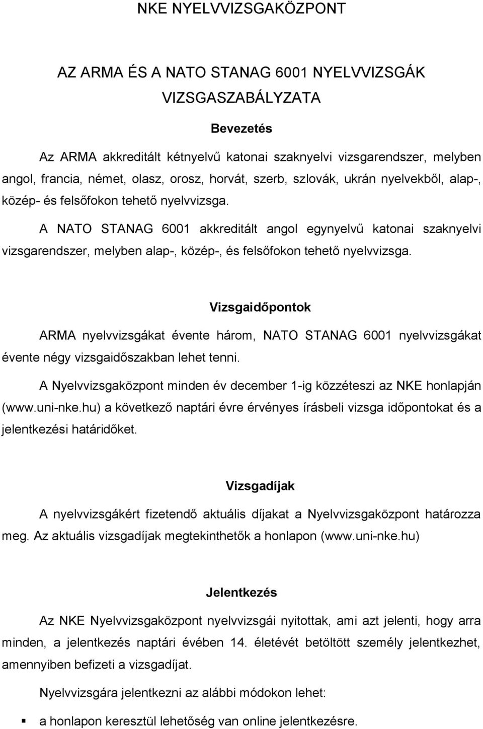 A NATO STANAG 6001 akkreditált angol egynyelvű katonai szaknyelvi vizsgarendszer, melyben alap-, közép-, és felsőfokon tehető nyelvvizsga.