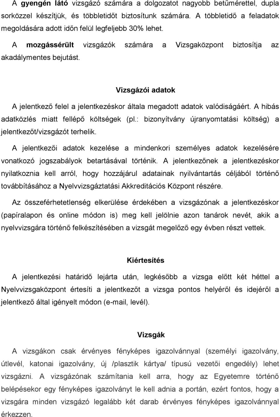 Vizsgázói adatok A jelentkező felel a jelentkezéskor általa megadott adatok valódiságáért. A hibás adatközlés miatt fellépő költségek (pl.