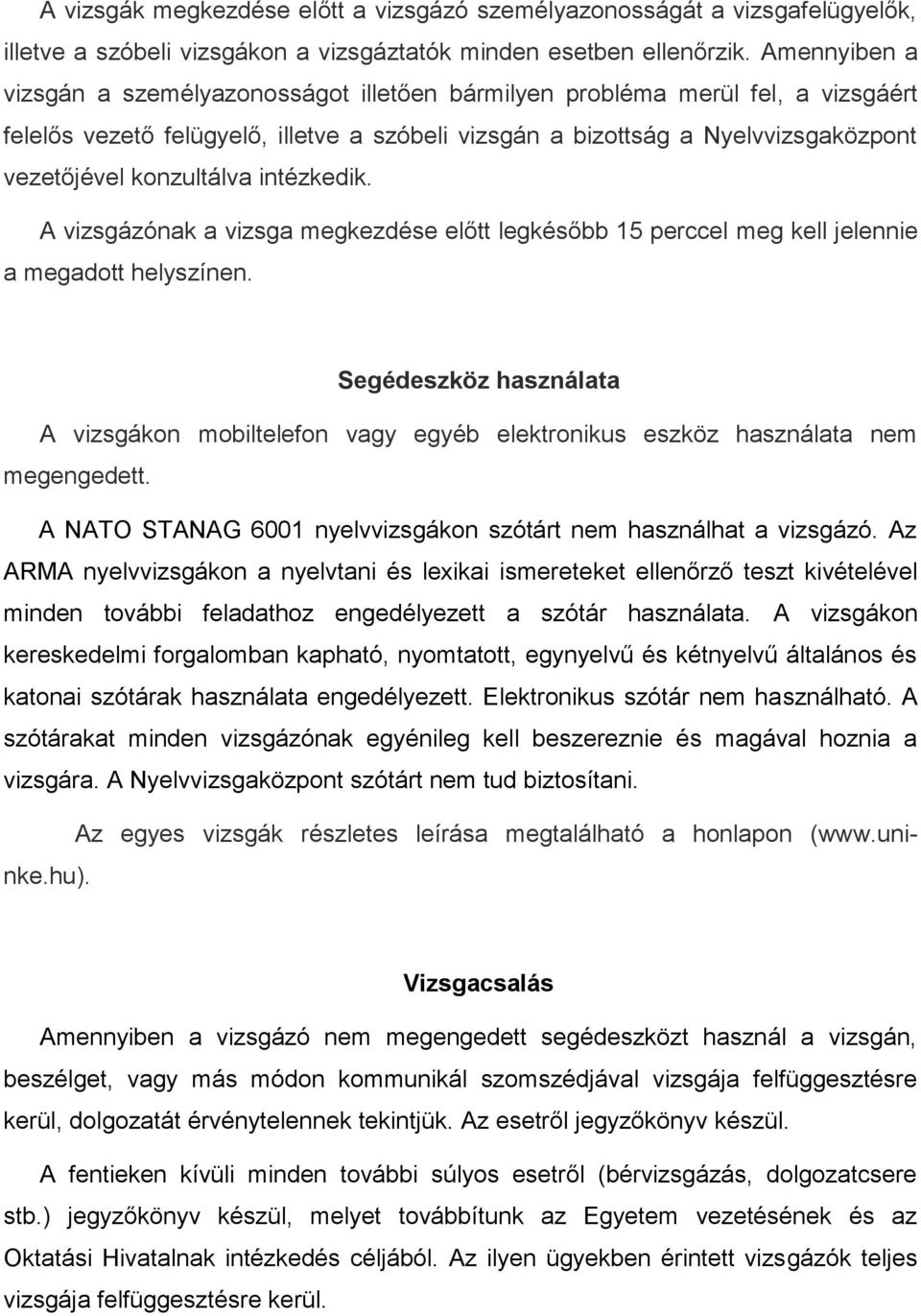 konzultálva intézkedik. A vizsgázónak a vizsga megkezdése előtt legkésőbb 15 perccel meg kell jelennie a megadott helyszínen.