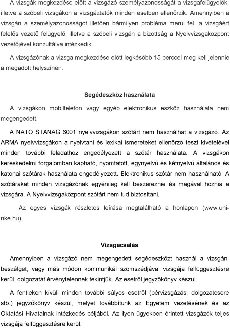 konzultálva intézkedik. A vizsgázónak a vizsga megkezdése előtt legkésőbb 15 perccel meg kell jelennie a megadott helyszínen.