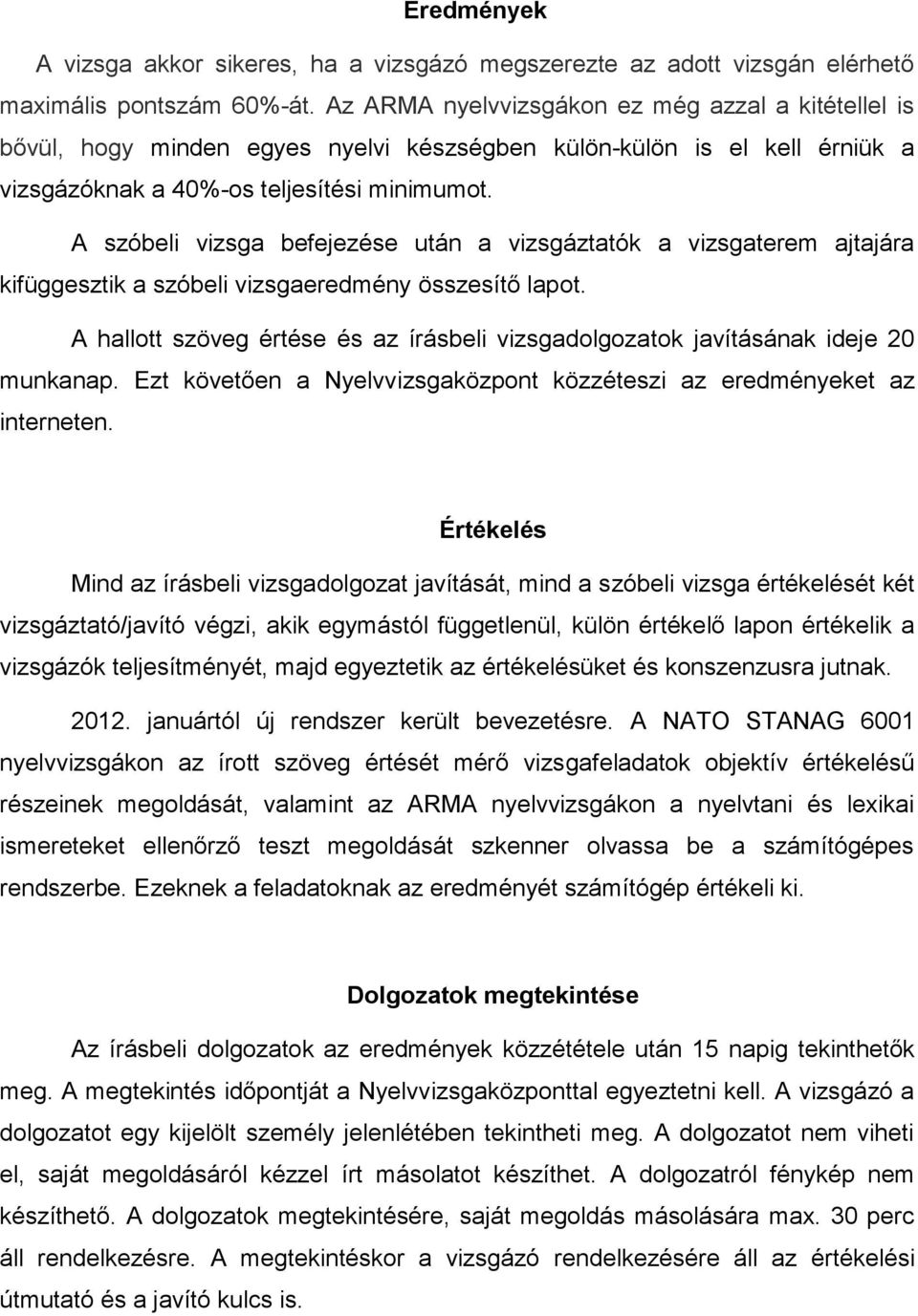 A szóbeli vizsga befejezése után a vizsgáztatók a vizsgaterem ajtajára kifüggesztik a szóbeli vizsgaeredmény összesítő lapot.