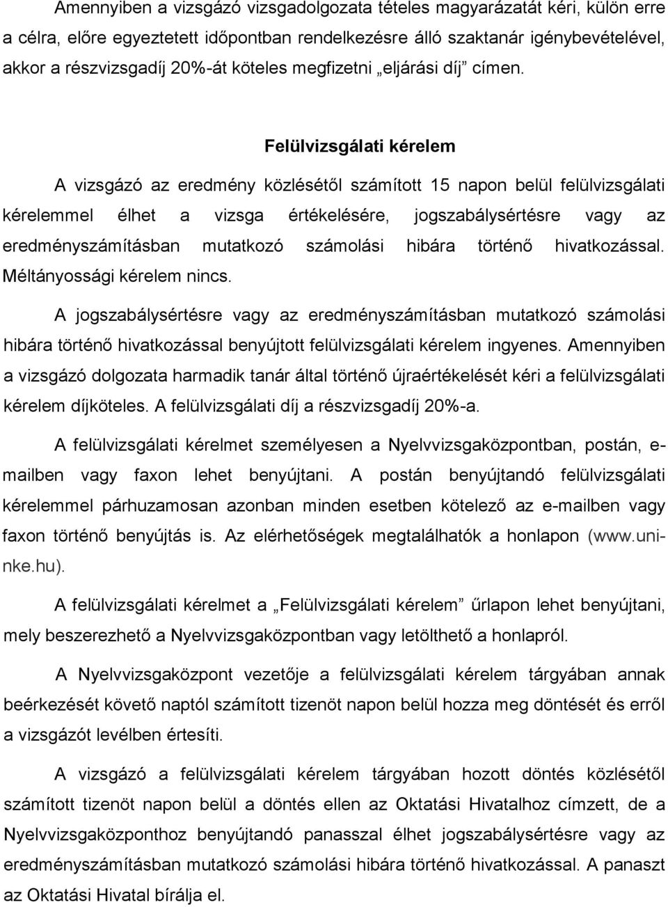 Felülvizsgálati kérelem A vizsgázó az eredmény közlésétől számított 15 napon belül felülvizsgálati kérelemmel élhet a vizsga értékelésére, jogszabálysértésre vagy az eredményszámításban mutatkozó