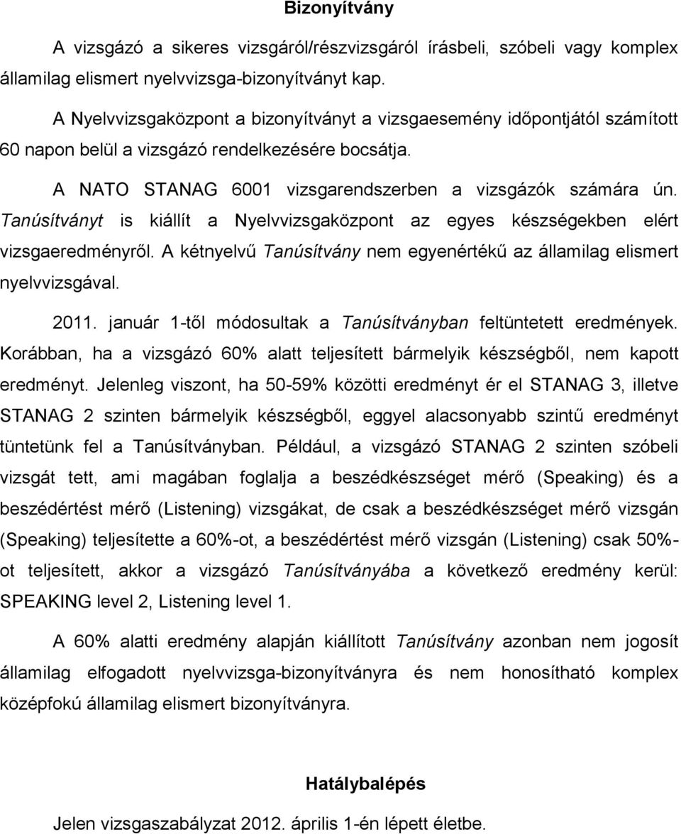 Tanúsítványt is kiállít a Nyelvvizsgaközpont az egyes készségekben elért vizsgaeredményről. A kétnyelvű Tanúsítvány nem egyenértékű az államilag elismert nyelvvizsgával. 2011.