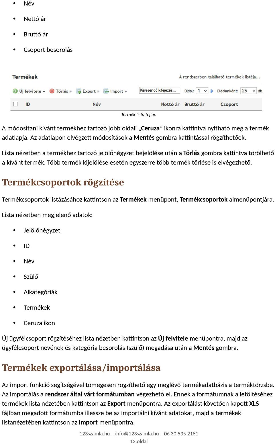 Több termék kijelölése esetén egyszerre több termék törlése is elvégezhető. Termékcsoportok rögzítése Termékcsoportok listázásához kattintson az Termékek menüpont, Termékcsoportok almenüpontjára.