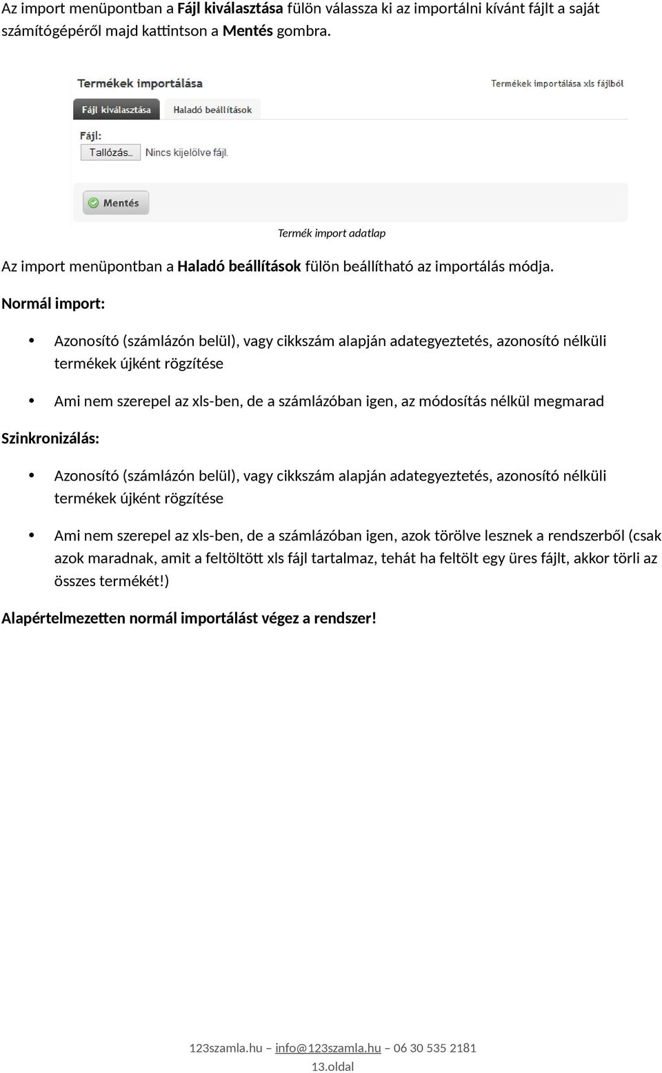 Normál import: Azonosító (számlázón belül), vagy cikkszám alapján adategyeztetés, azonosító nélküli termékek újként rögzítése Ami nem szerepel az xls-ben, de a számlázóban igen, az módosítás nélkül