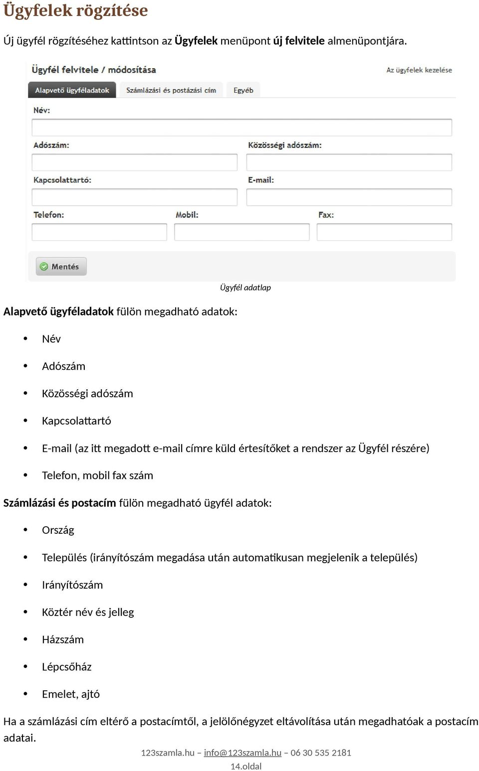 értesítőket a rendszer az Ügyfél részére) Telefon, mobil fax szám Számlázási és postacím fülön megadható ügyfél adatok: Ország Település (irányítószám