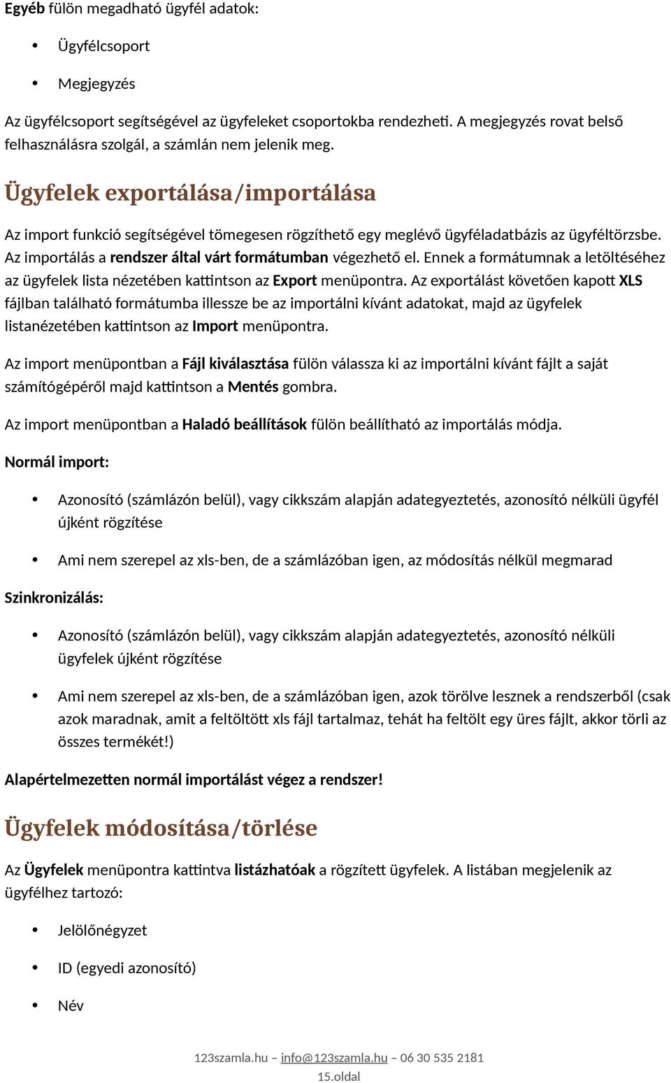 Ügyfelek exportálása/importálása Az import funkció segítségével tömegesen rögzíthető egy meglévő ügyféladatbázis az ügyféltörzsbe. Az importálás a rendszer által várt formátumban végezhető el.