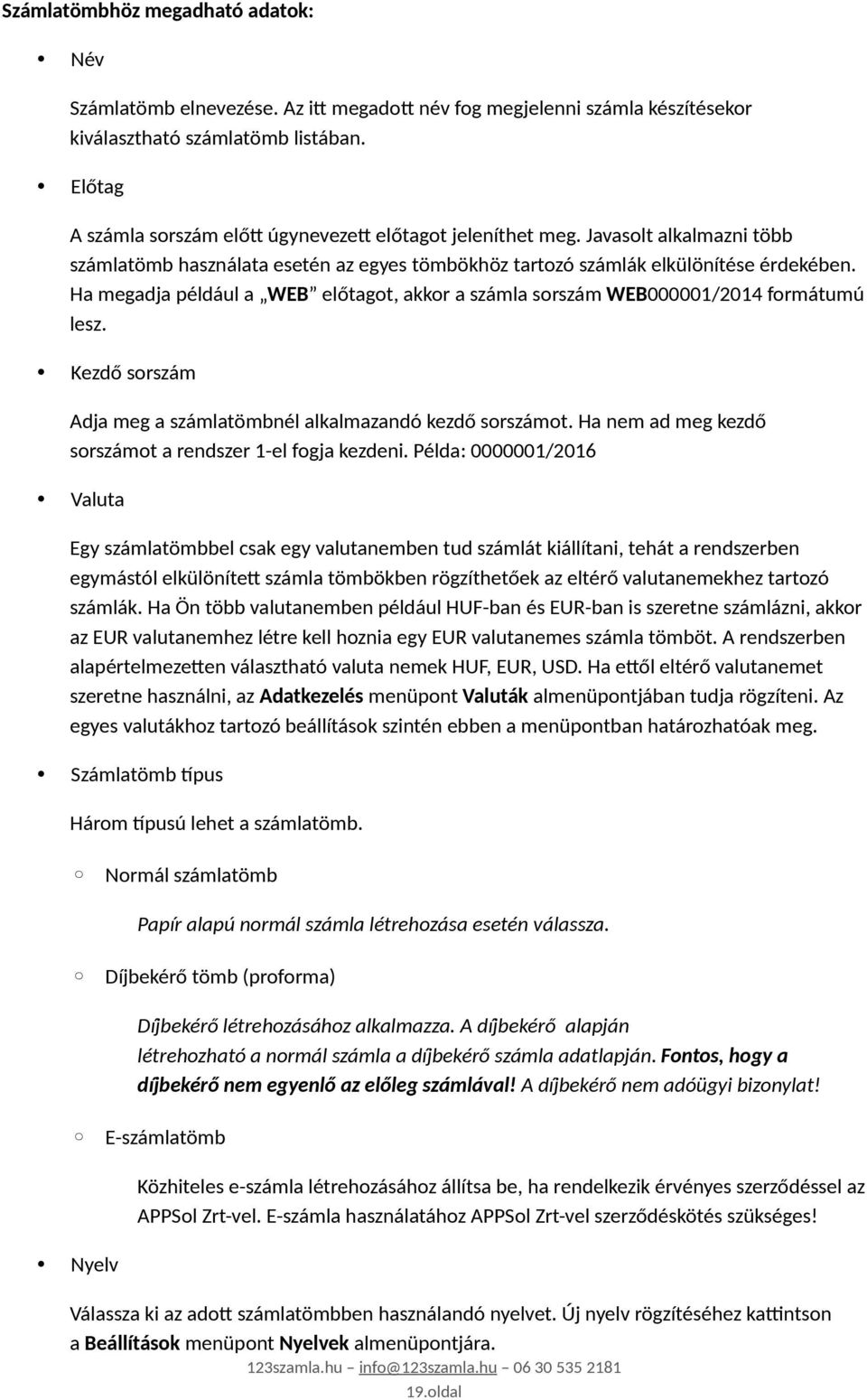 Ha megadja például a WEB előtagot, akkor a számla sorszám WEB000001/2014 formátumú lesz. Kezdő sorszám Adja meg a számlatömbnél alkalmazandó kezdő sorszámot.