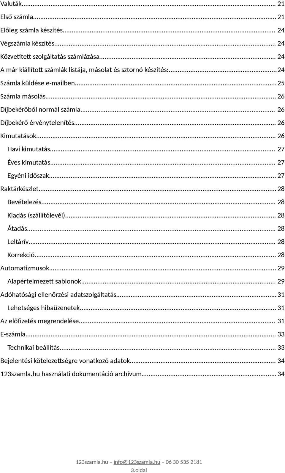 .. 27 Raktárkészlet...28 Bevételezés... 28 Kiadás (szállítólevél)... 28 Átadás... 28 Leltárív... 28 Korrekció... 28 Automatizmusok... 29 Alapértelmezett sablonok.