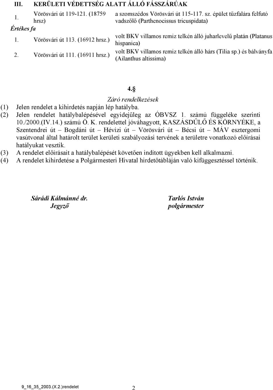 ) és bálványfa (Ailanthus altissima) 4. Záró rendelkezések (1) Jelen rendelet a kihirdetés napján lép hatályba. (2) Jelen rendelet hatálybalépésével egyidejűleg az ÓBVSZ 1.