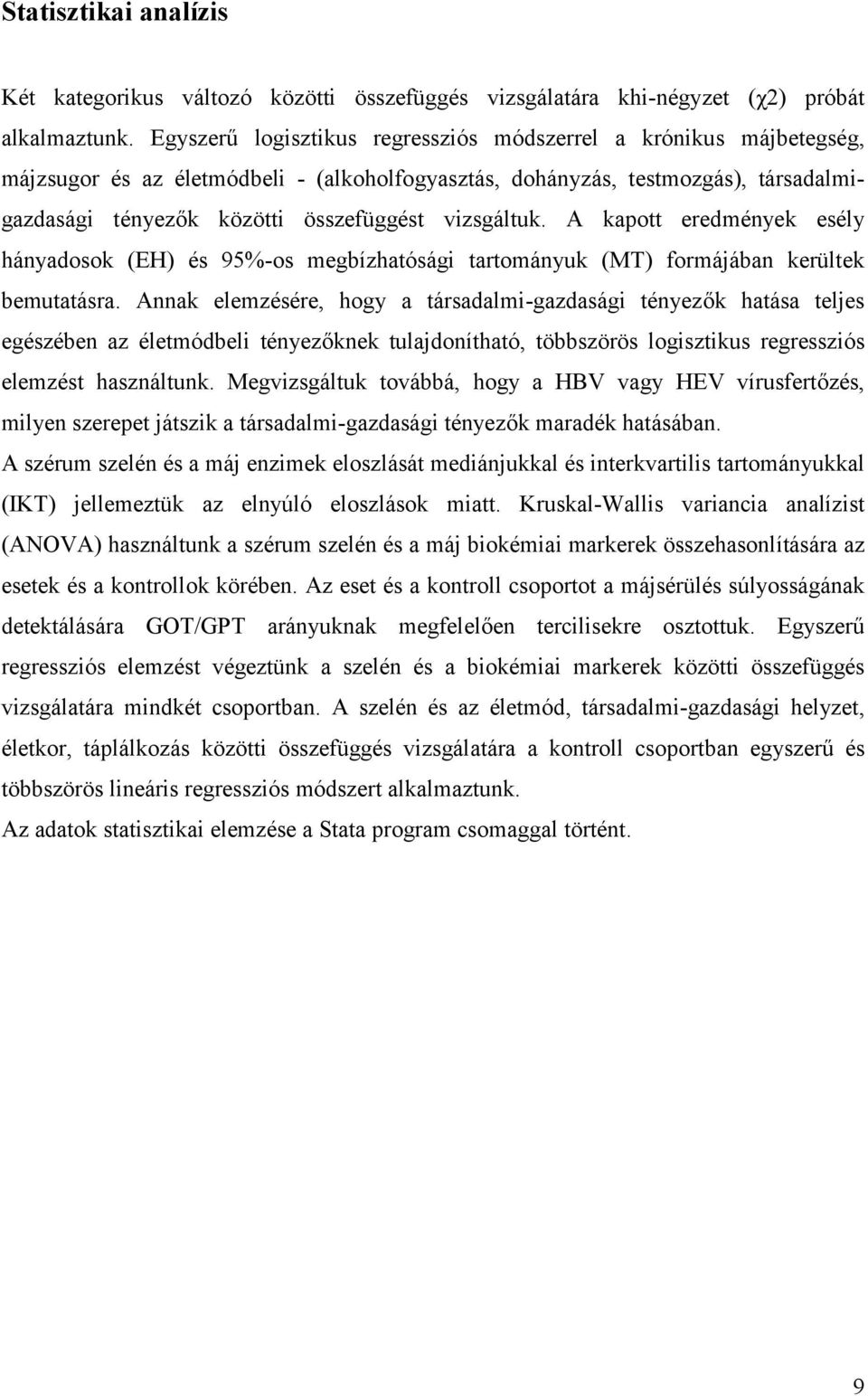 vizsgáltuk. A kapott eredmények esély hányadosok (EH) és 95%-os megbízhatósági tartományuk (MT) formájában kerültek bemutatásra.