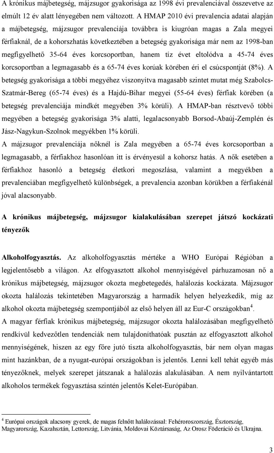 az 1998-ban megfigyelhető 35-64 éves korcsoportban, hanem tíz évet eltolódva a 45-74 éves korcsoportban a legmagasabb és a 65-74 éves korúak körében éri el csúcspontját (8%).