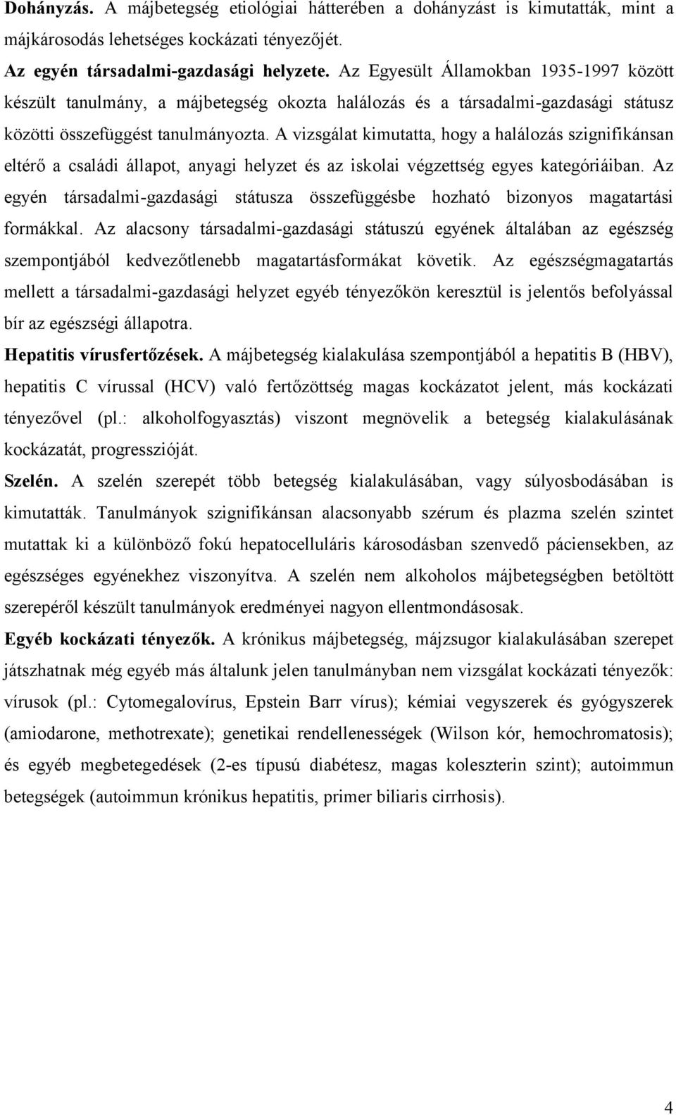 A vizsgálat kimutatta, hogy a halálozás szignifikánsan eltérő a családi állapot, anyagi helyzet és az iskolai végzettség egyes kategóriáiban.