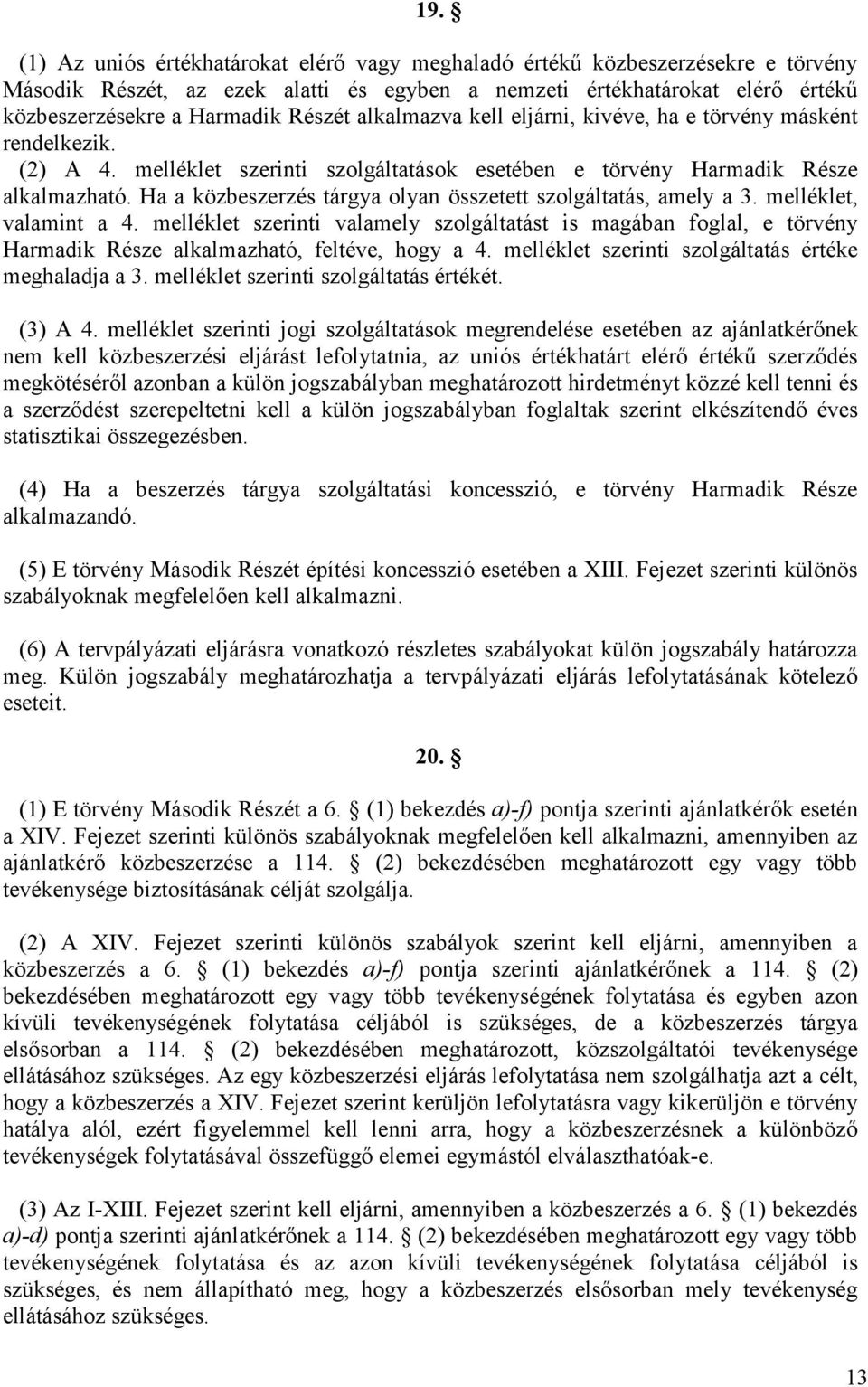 Ha a közbeszerzés tárgya olyan összetett szolgáltatás, amely a 3. melléklet, valamint a 4.