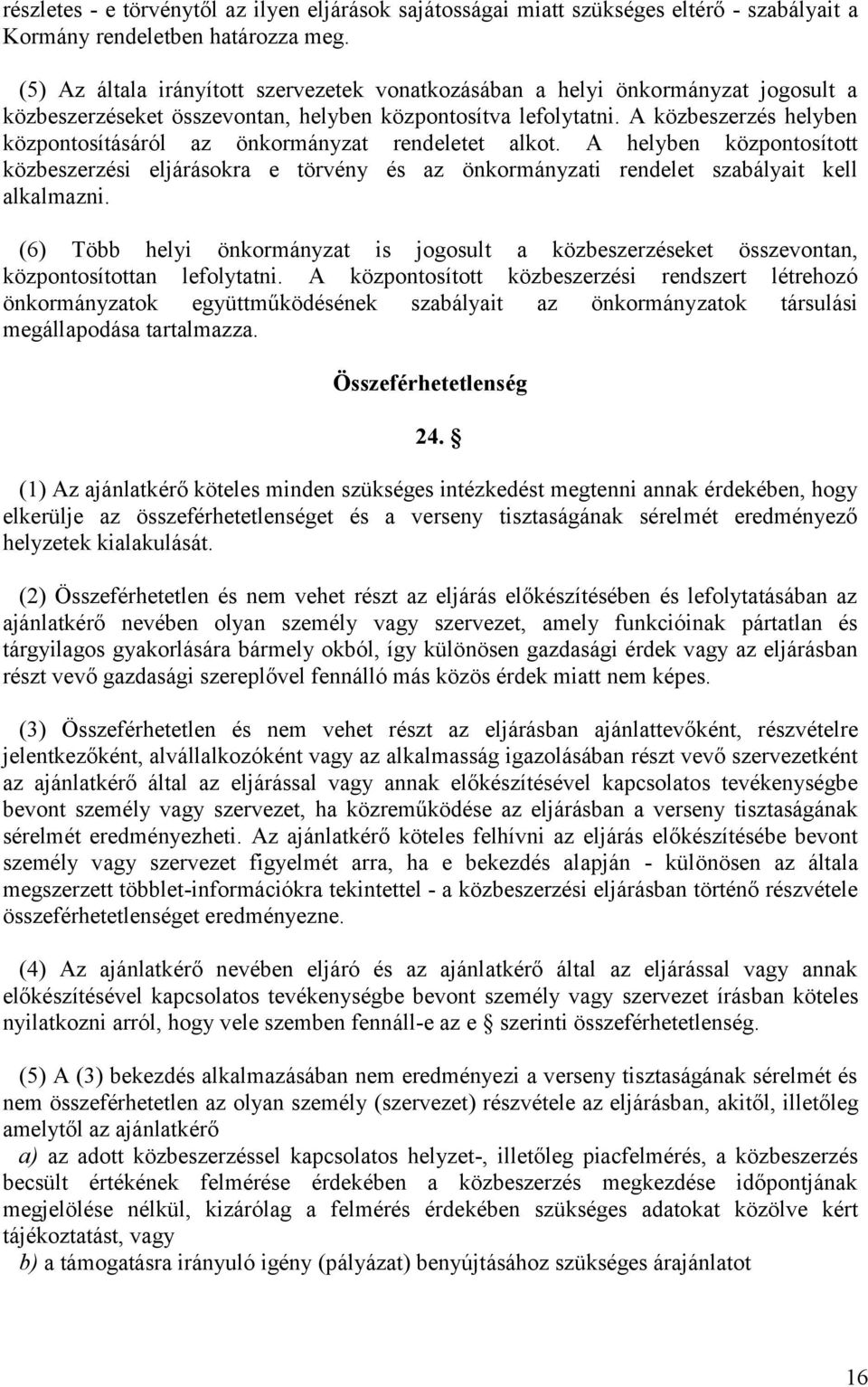 A közbeszerzés helyben központosításáról az önkormányzat rendeletet alkot. A helyben központosított közbeszerzési eljárásokra e törvény és az önkormányzati rendelet szabályait kell alkalmazni.