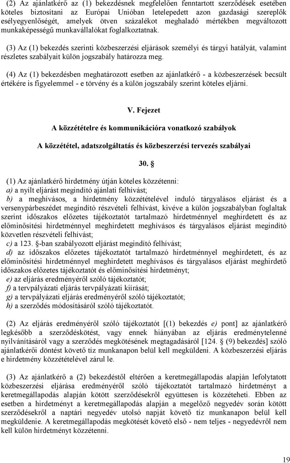 (3) Az (1) bekezdés szerinti közbeszerzési eljárások személyi és tárgyi hatályát, valamint részletes szabályait külön jogszabály határozza meg.