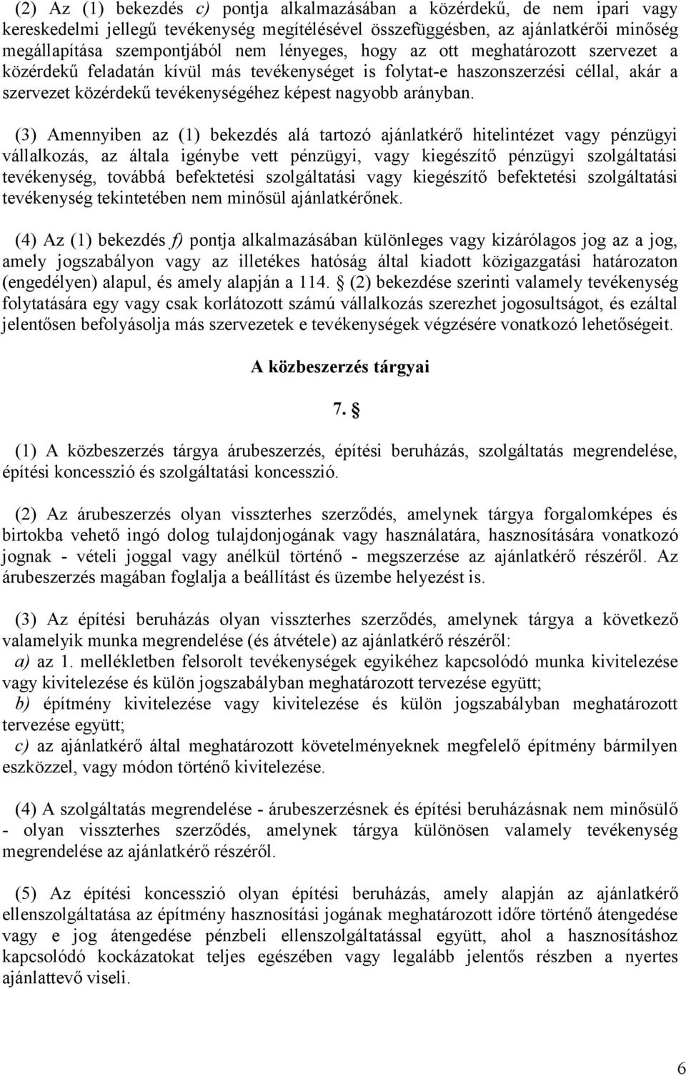 (3) Amennyiben az (1) bekezdés alá tartozó ajánlatkérő hitelintézet vagy pénzügyi vállalkozás, az általa igénybe vett pénzügyi, vagy kiegészítő pénzügyi szolgáltatási tevékenység, továbbá befektetési