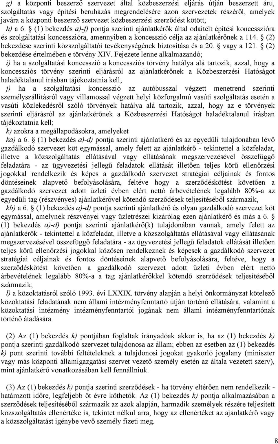 (1) bekezdés a)-f) pontja szerinti ajánlatkérők által odaítélt építési koncesszióra és szolgáltatási koncesszióra, amennyiben a koncesszió célja az ajánlatkérőnek a 114.
