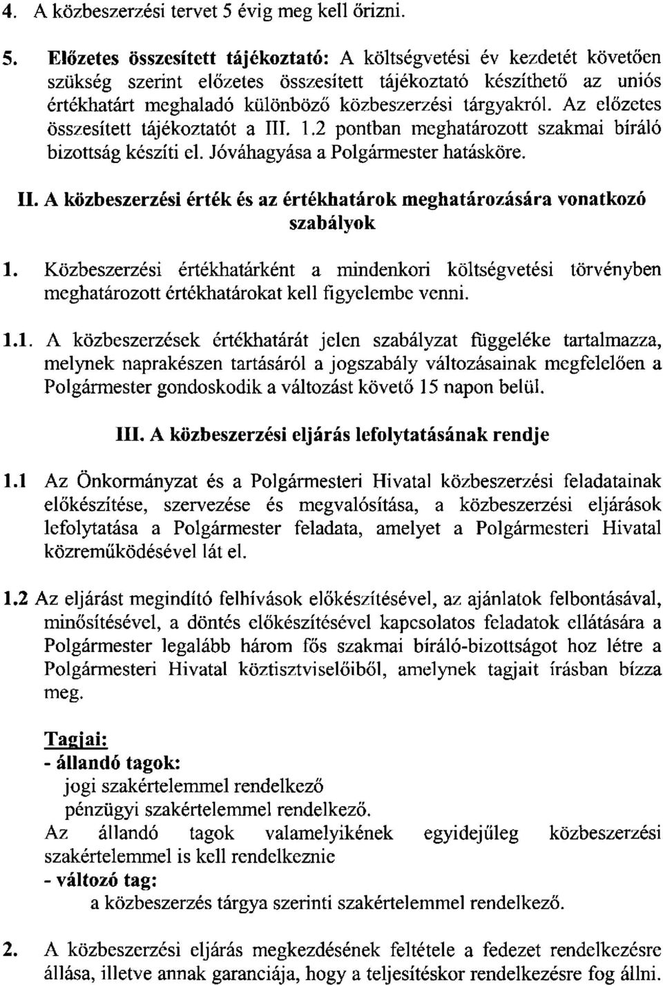 Előzetes összesített tájékoztató: A költségvetési év kezdetét követően szükség szerint előzetes összesített tájékoztató készíthető az uniós értékhatárt meghaladó különböző közbeszerzési tárgyakról.