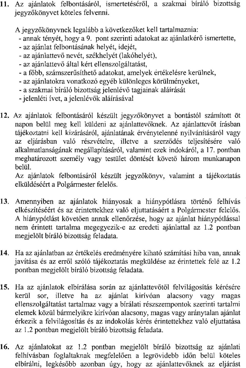 számszerűsíthető adatokat, amelyek értékelésre kerülnek, - az ajánlatokra vonatkozó egyéb különleges körülményeket, - a szakmai bíráló bizottság jelenlévő tagjainak aláírását -jelenléti ívet, a