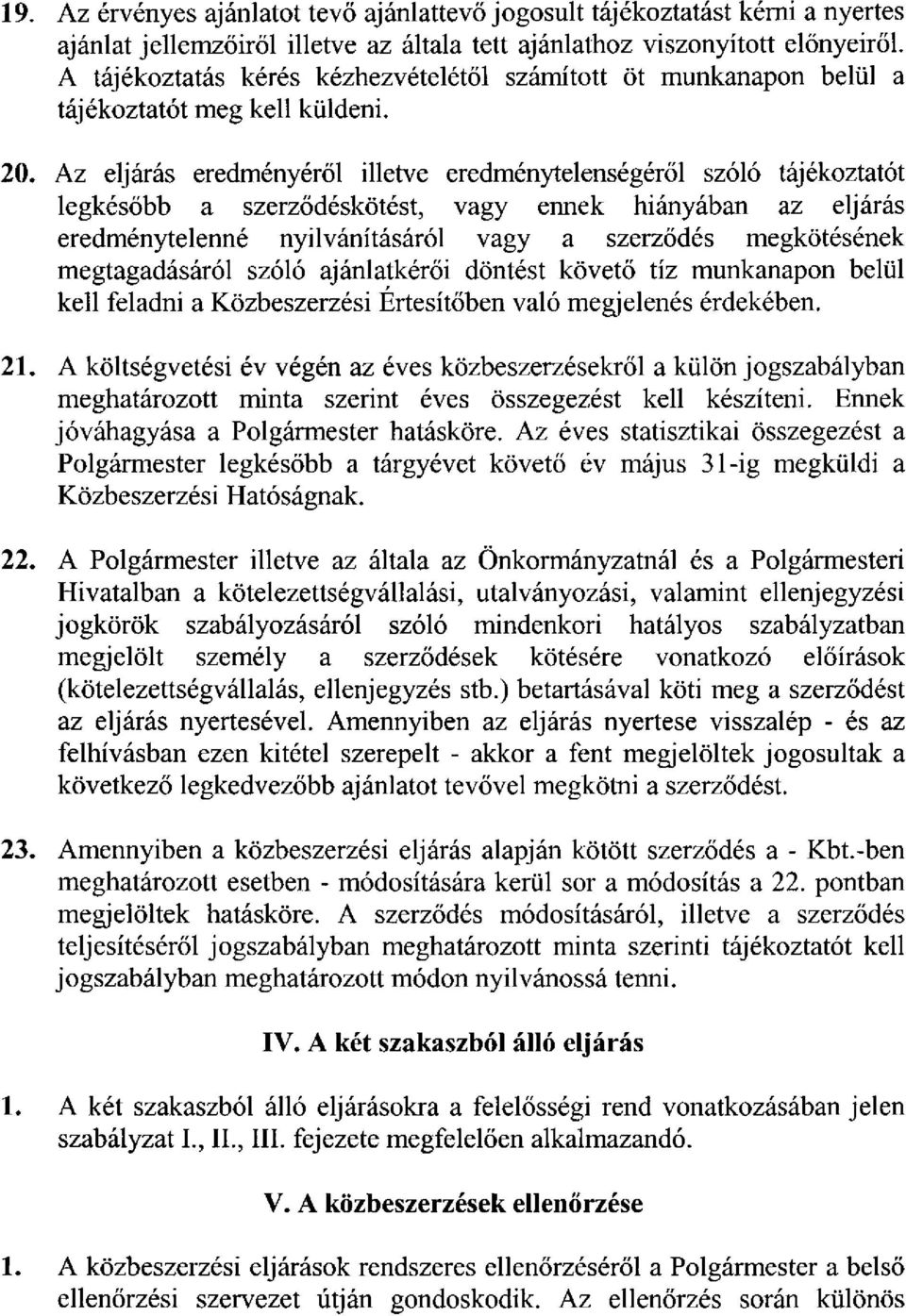 Az eljárás eredményéről illetve eredménytelenségéről szóló tájékoztatót legkésőbb a szerződéskötést, vagy ennek hiányában az eljárás eredménytelenné nyilvánításáról vagy a szerződés megkötésének