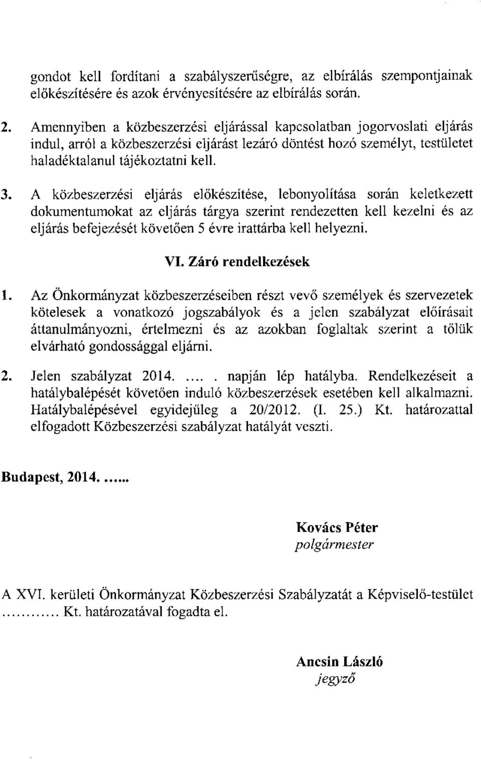 A közbeszerzési eljárás előkészítése, lebonyolítása során keletkezett dokumentumokat az eljárás tárgya szerint rendezetten kell kezelni és az eljárás befejezését követően 5 évre irattárba kell