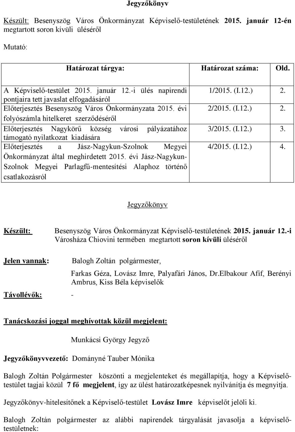 évi folyószámla hitelkeret szerződéséről Előterjesztés Nagykörű község városi pályázatához támogató nyilatkozat kiadására Előterjesztés a Jász-Nagykun-Szolnok Megyei Önkormányzat által meghirdetett