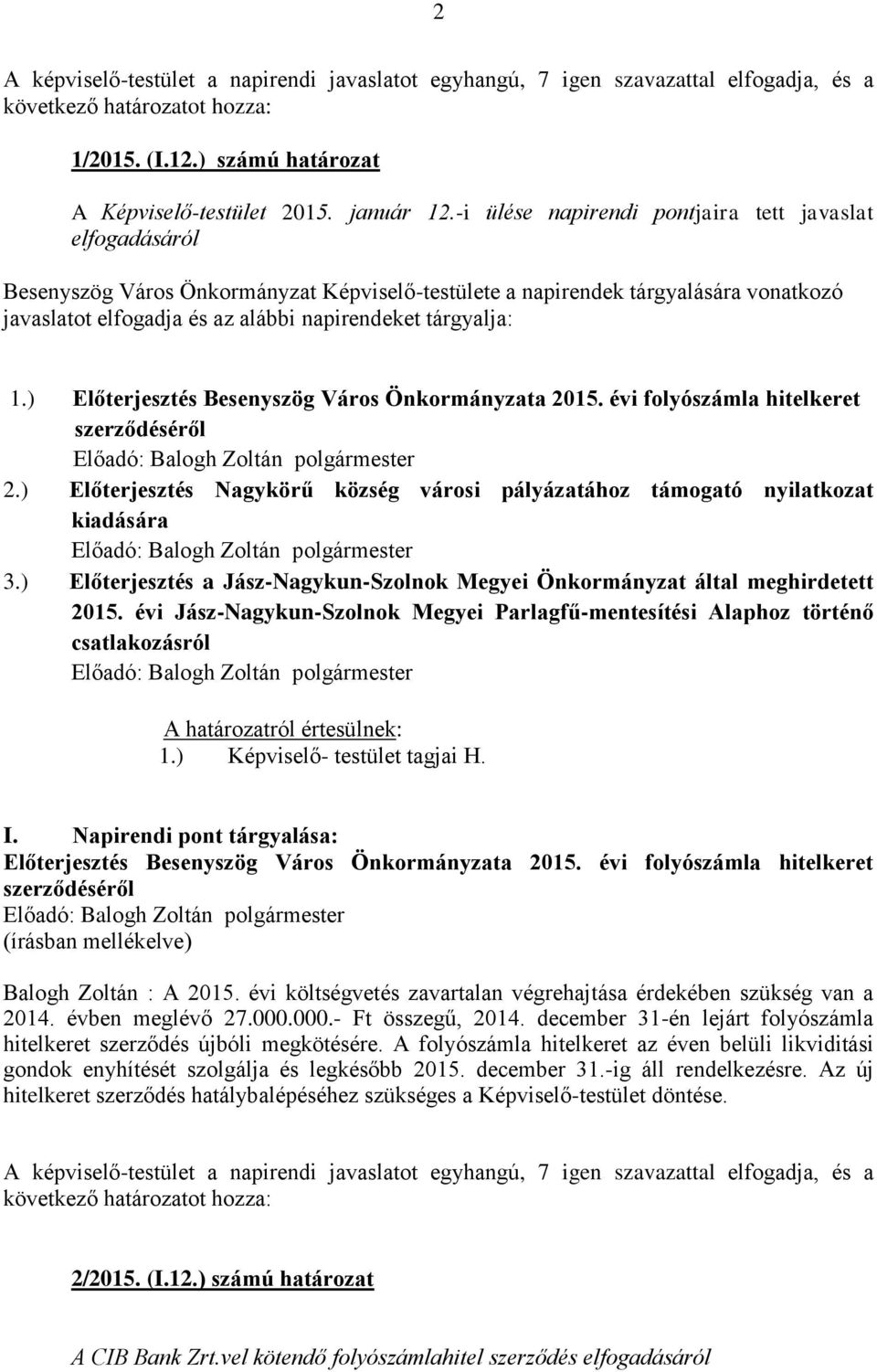 tárgyalja: 1.) Előterjesztés Besenyszög Város Önkormányzata 2015. évi folyószámla hitelkeret szerződéséről 2.) Előterjesztés Nagykörű község városi pályázatához támogató nyilatkozat kiadására 3.