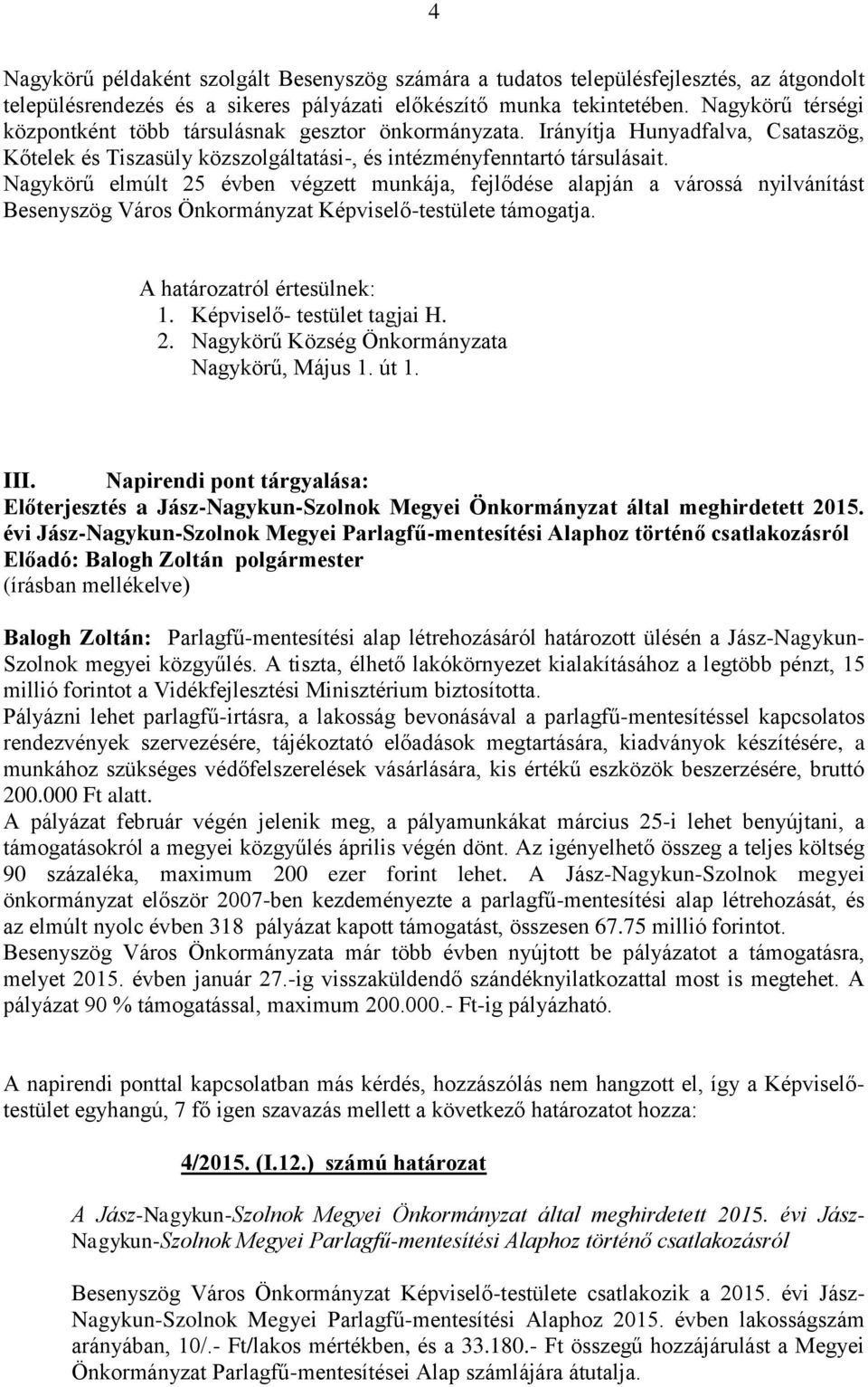 Nagykörű elmúlt 25 évben végzett munkája, fejlődése alapján a várossá nyilvánítást Besenyszög Város Önkormányzat Képviselő-testülete támogatja. 1. Képviselő- testület tagjai H. 2. Nagykörű Község Önkormányzata Nagykörű, Május 1.