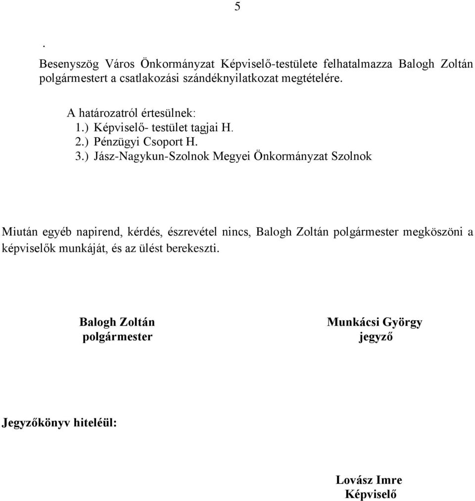 ) Jász-Nagykun-Szolnok Megyei Önkormányzat Szolnok Miután egyéb napirend, kérdés, észrevétel nincs, Balogh