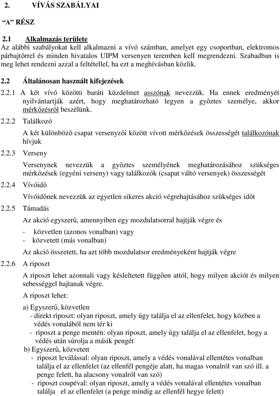 Szabadban is meg lehet rendezni azzal a feltétellel, ha ezt a meghívásban közlik. 2.2 Általánosan használt kifejezések 2.2.1 A két vívó közötti baráti küzdelmet asszónak nevezzük.