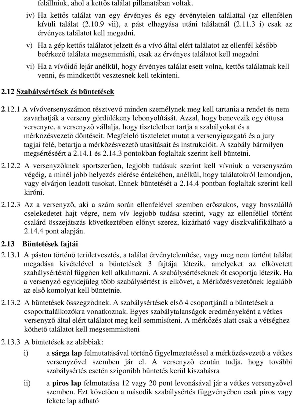 v) Ha a gép kettıs találatot jelzett és a vívó által elért találatot az ellenfél késıbb beérkezı találata megsemmisíti, csak az érvényes találatot kell megadni vi) Ha a vívóidı lejár anélkül, hogy