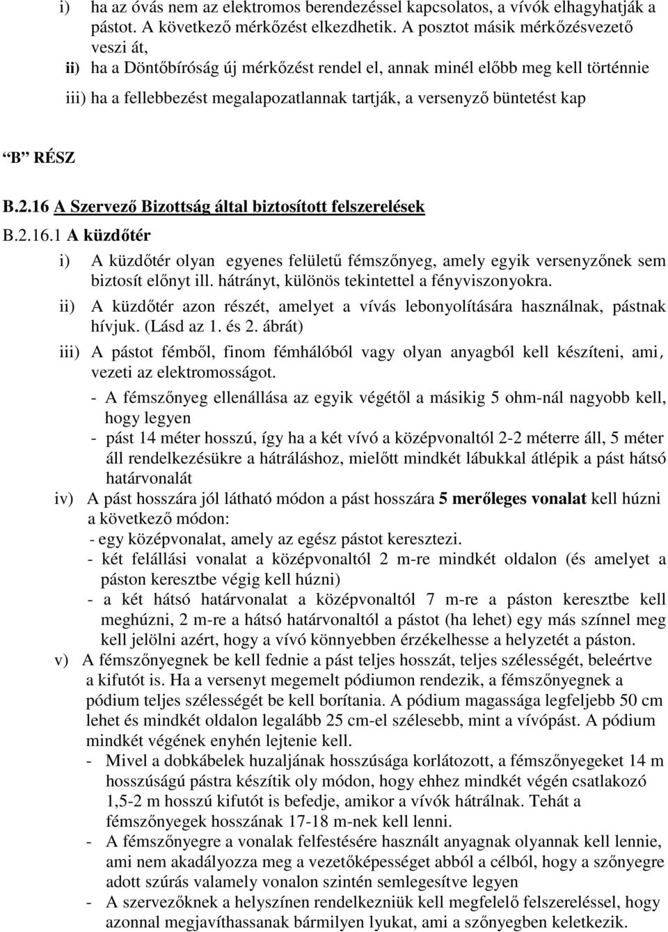 B RÉSZ B.2.16 A Szervezı Bizottság által biztosított felszerelések B.2.16.1 A küzdıtér i) A küzdıtér olyan egyenes felülető fémszınyeg, amely egyik versenyzınek sem biztosít elınyt ill.