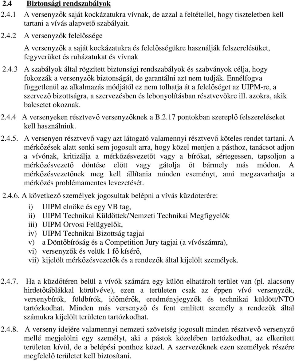 Ennélfogva függetlenül az alkalmazás módjától ez nem tolhatja át a felelıséget az UIPM-re, a szervezı bizottságra, a szervezésben és lebonyolításban résztvevıkre ill. azokra, akik balesetet okoznak.