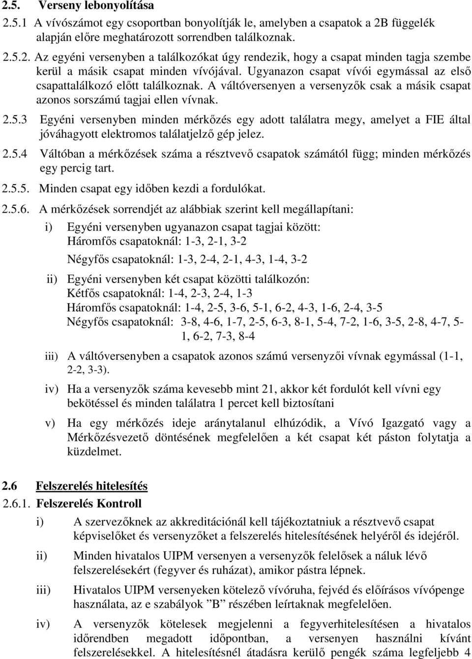 3 Egyéni versenyben minden mérkızés egy adott találatra megy, amelyet a FIE által jóváhagyott elektromos találatjelzı gép jelez. 2.5.