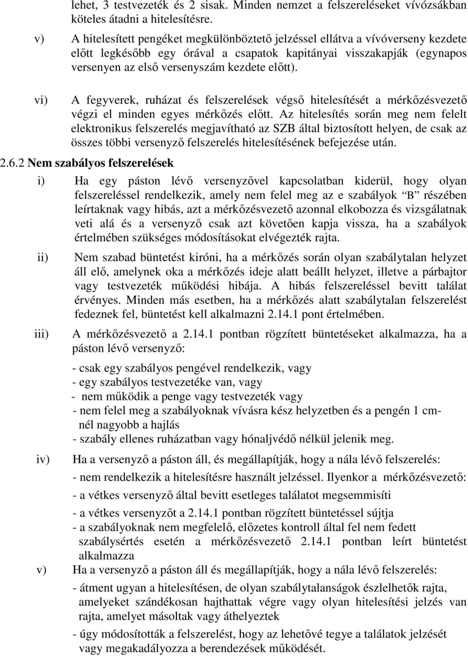 vi) A fegyverek, ruházat és felszerelések végsı hitelesítését a mérkızésvezetı végzi el minden egyes mérkızés elıtt.