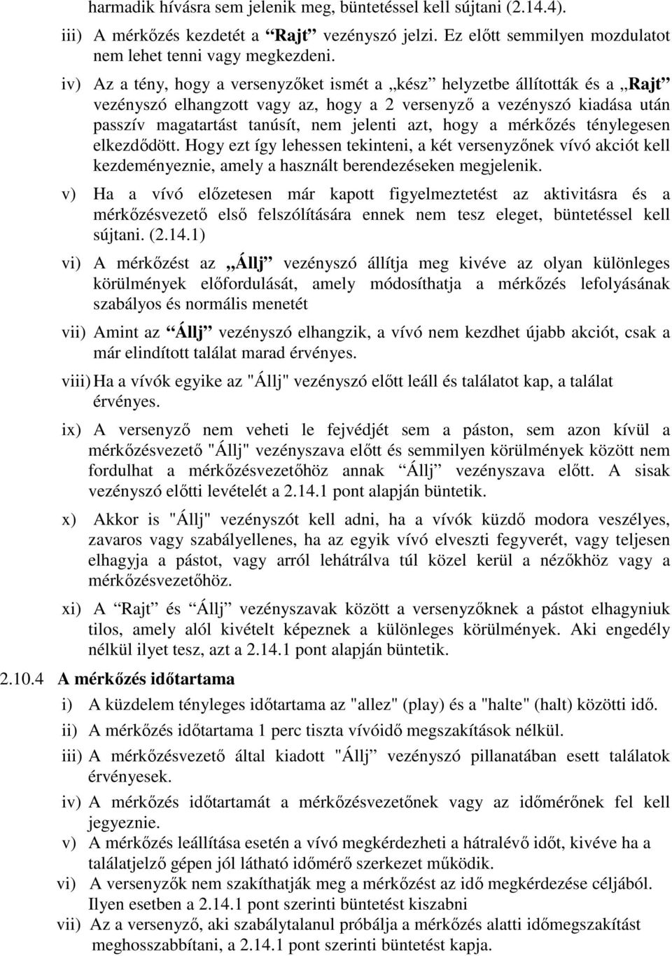 hogy a mérkızés ténylegesen elkezdıdött. Hogy ezt így lehessen tekinteni, a két versenyzınek vívó akciót kell kezdeményeznie, amely a használt berendezéseken megjelenik.