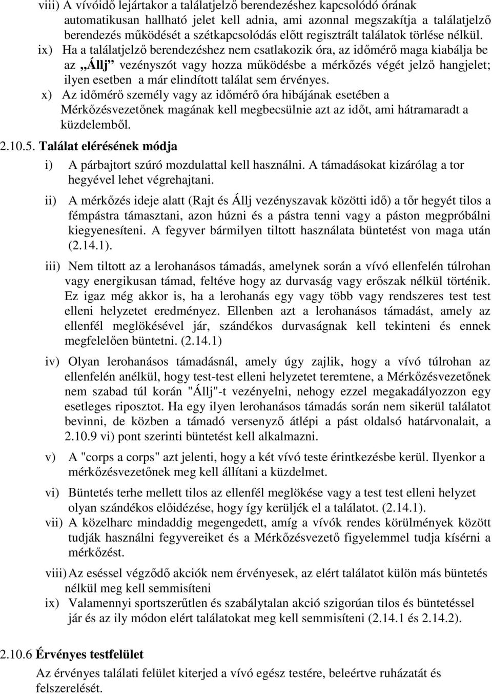 ix) Ha a találatjelzı berendezéshez nem csatlakozik óra, az idımérı maga kiabálja be az Állj vezényszót vagy hozza mőködésbe a mérkızés végét jelzı hangjelet; ilyen esetben a már elindított találat