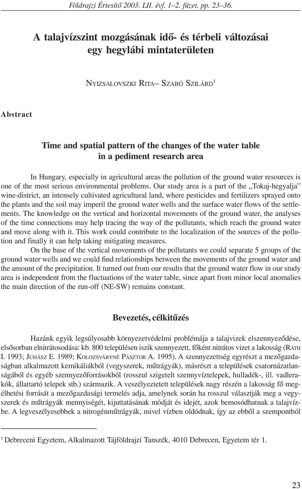 research area In Hungary, especially in agricultural areas the pollution of the ground water resources is one of the most serious environmental problems.