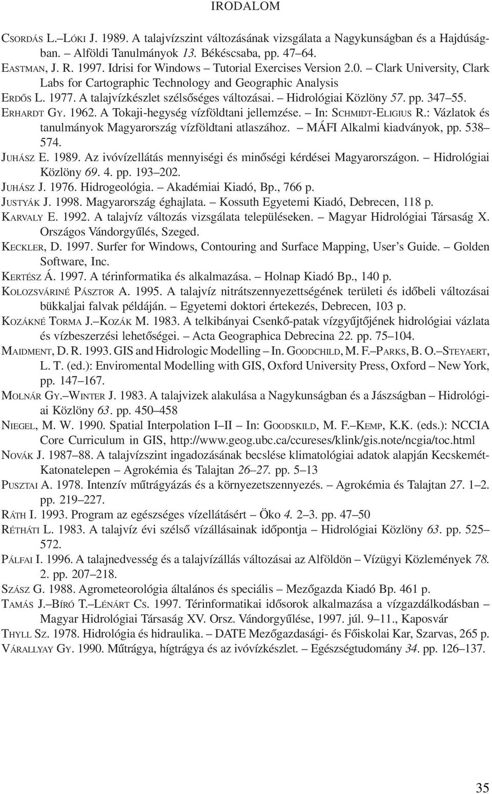 Hidrológiai Közlöny 57. pp. 347 55. ERHARDT GY. 1962. A Tokaji-hegység vízföldtani jellemzése. In: SCHMIDT-ELIGIUS R.: Vázlatok és tanulmányok Magyarország vízföldtani atlaszához.