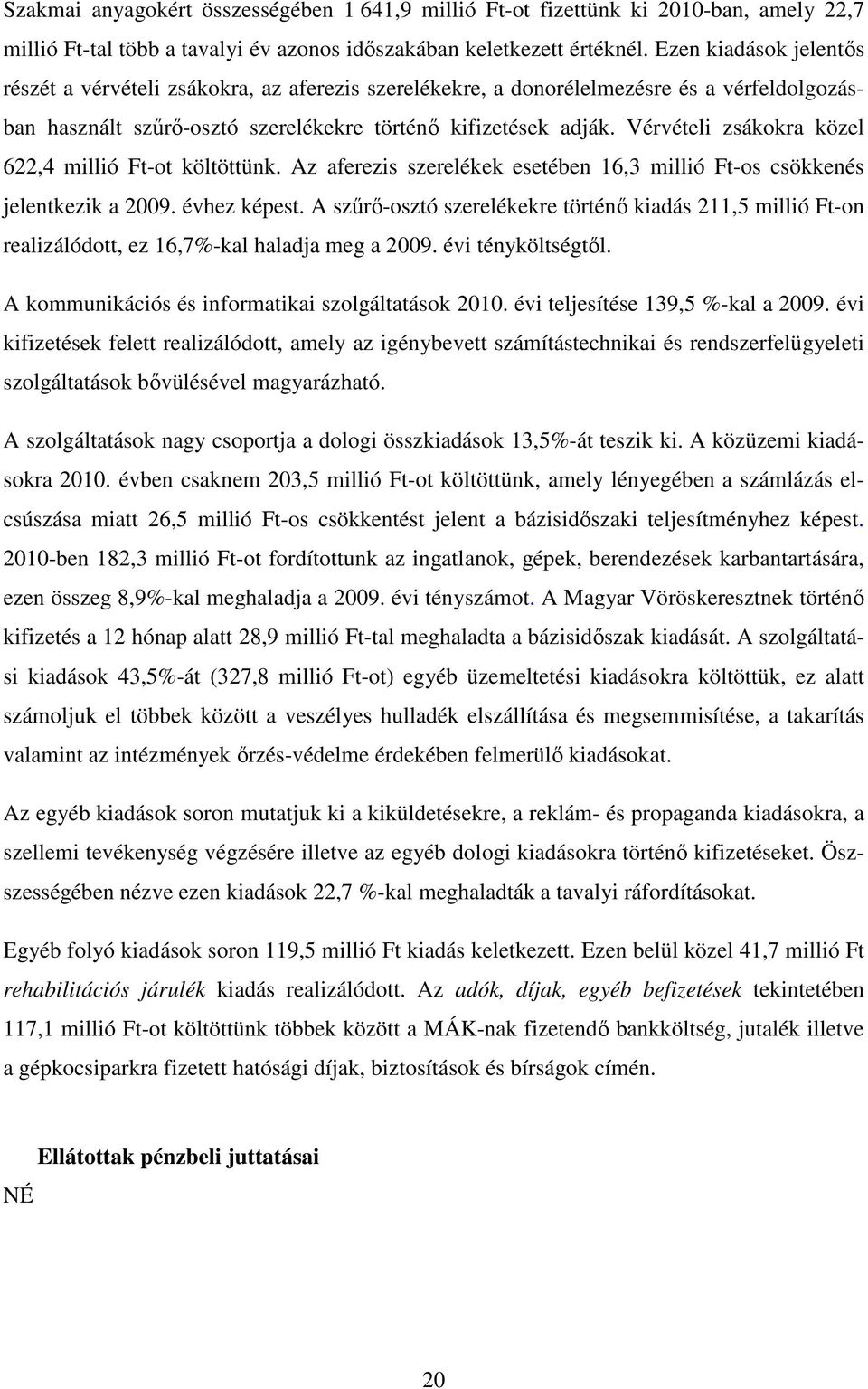 Vérvételi zsákokra közel 622,4 millió Ft-ot költöttünk. Az aferezis szerelékek esetében 16,3 millió Ft-os csökkenés jelentkezik a 2009. évhez képest.