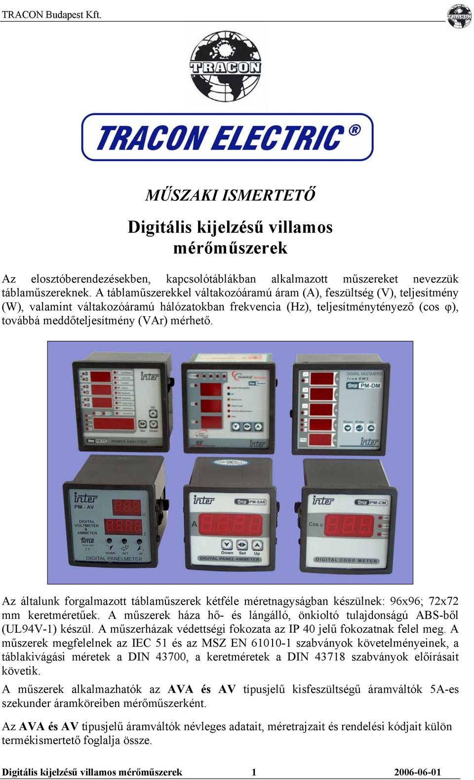 mérhető. Az általunk forgalmazott táblaműszerek kétféle méretnagyságban készülnek: 96x96; 72x72 mm keretméretűek. A műszerek háza hő- és lángálló, önkioltó tulajdonságú ABS-ből (UL94V-1) készül.