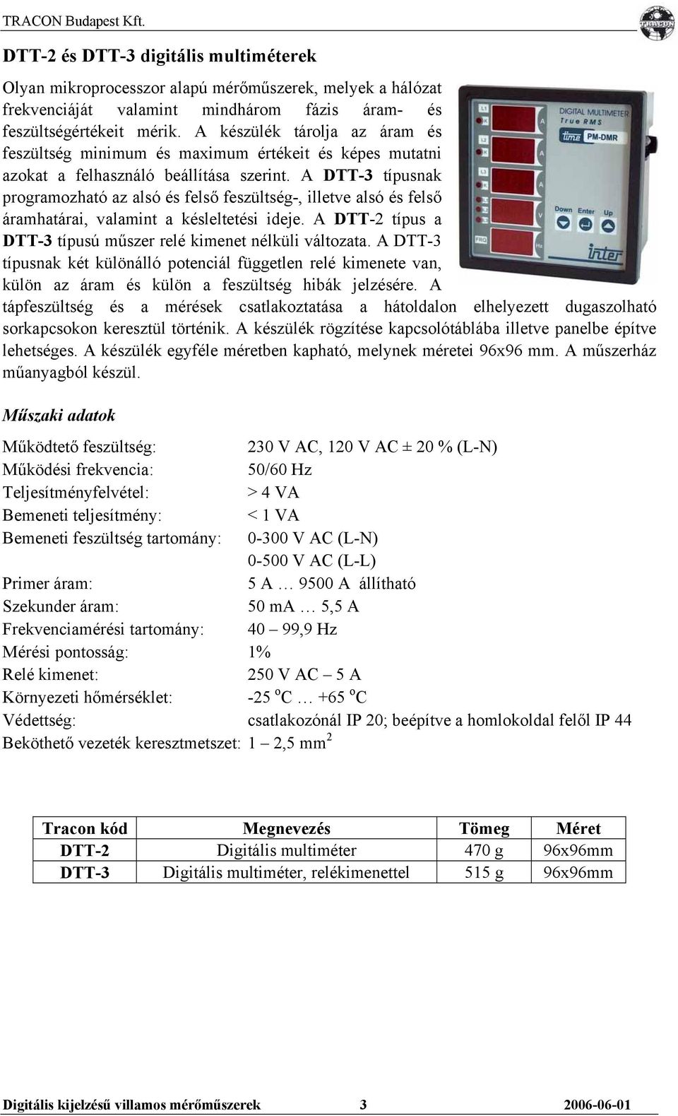 A DTT-3 típusnak programozható az alsó és felső feszültség-, illetve alsó és felső áramhatárai, valamint a késleltetési ideje. A DTT-2 típus a DTT-3 típusú műszer relé kimenet nélküli változata.