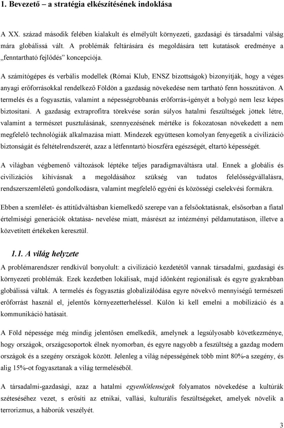 A számítógépes és verbális modellek (Római Klub, ENSZ bizottságok) bizonyítják, hogy a véges anyagi erőforrásokkal rendelkező Földön a gazdaság növekedése nem tartható fenn hosszútávon.