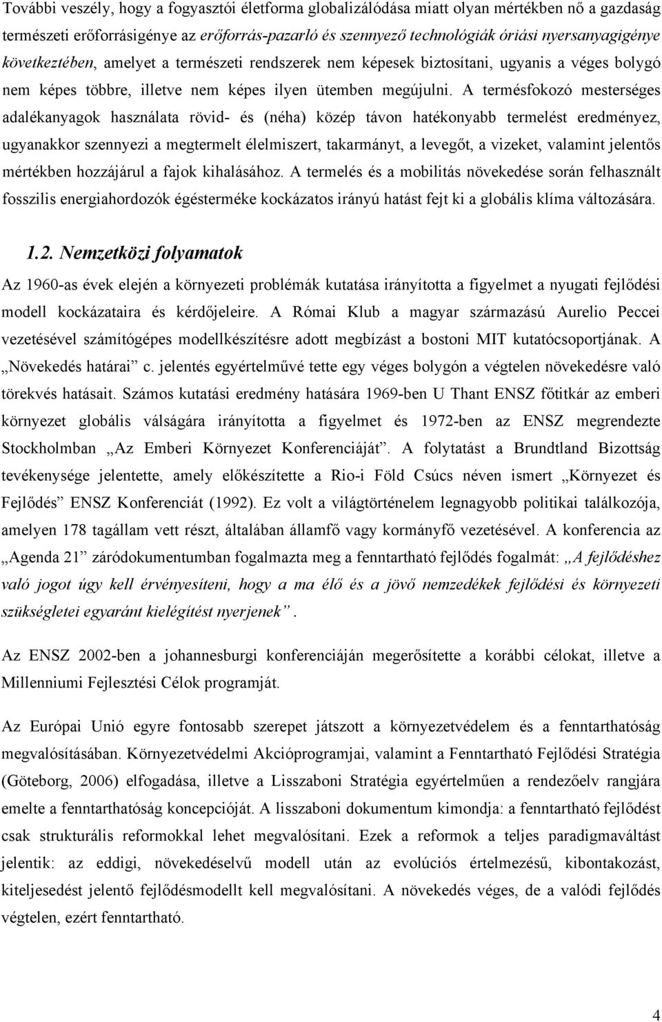 A termésfokozó mesterséges adalékanyagok használata rövid- és (néha) közép távon hatékonyabb termelést eredményez, ugyanakkor szennyezi a megtermelt élelmiszert, takarmányt, a levegőt, a vizeket,
